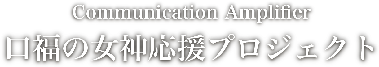 Communication Amplifier　口福の女神応援プロジェクト